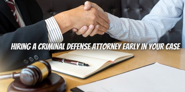 The Importance of Hiring a Criminal Defense Attorney Early in Your Case