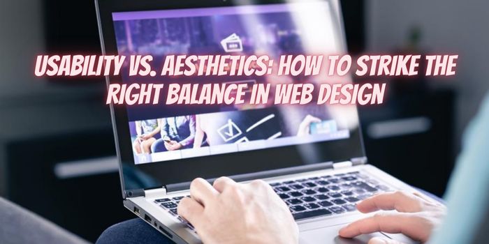 Usability vs. Aesthetics How to Strike the Right Balance in Web Design