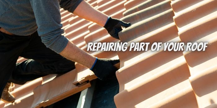 When to Consider Repairing Part of Your Roof