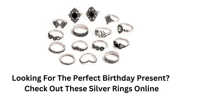 Looking For The Perfect Birthday Present? Check Out These Silver Rings Online