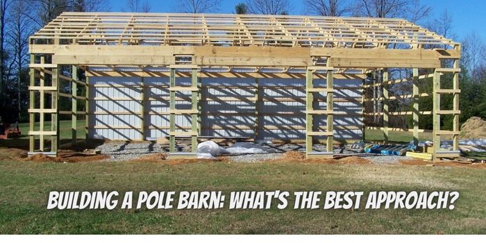 Building a Pole Barn What's the Best Approach