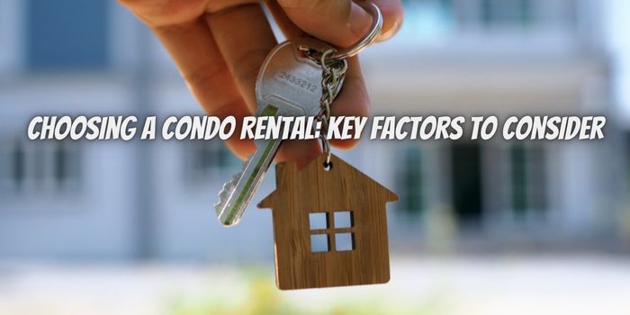 Choosing a Condo Rental: Key Factors to Consider