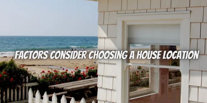 Factors Should I Consider When Choosing a House Location