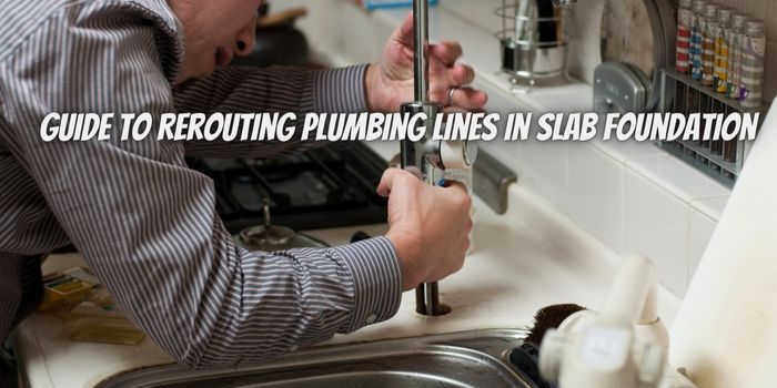 Navigating the Depths: An Expert Guide to Rerouting Plumbing Lines in Slab Foundation: Tips, Cost, and Best Practices