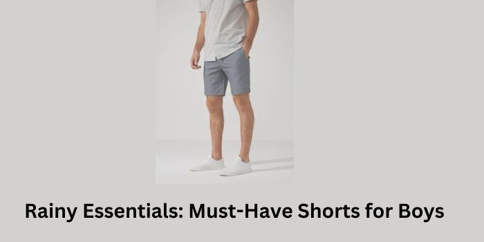 Rainy Essentials: Must-Have Shorts for Boys