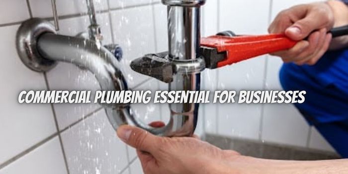 Why is Commercial Plumbing Essential for Businesses