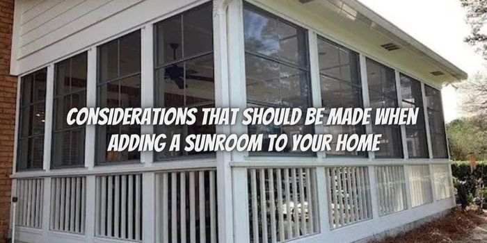 Considerations That Should be Made When Adding a Sunroom to Your Home