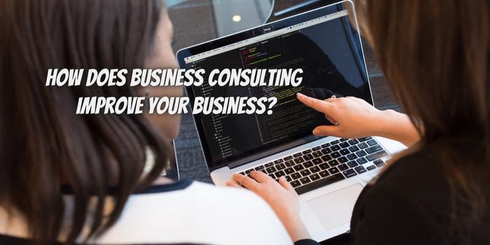How Does Business Consulting Improve Your Business?