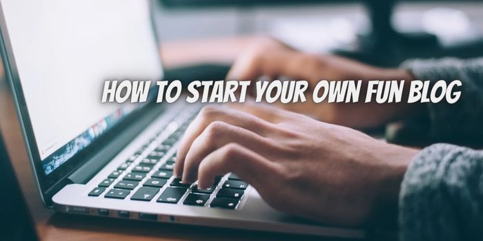 How to Start Your Own Fun (and Possibly Profitable) Blog