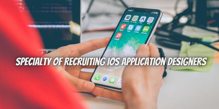 The Specialty of Recruiting iOS Application Designers
