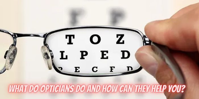 What Do Opticians Do and How Can They Help You