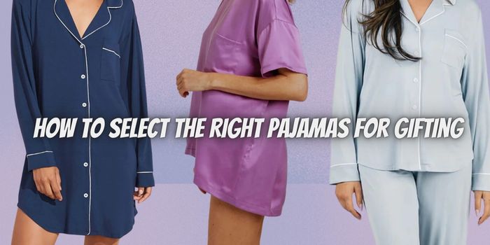 How to Select the Right Pajamas for Gifting