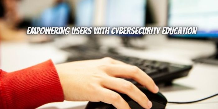 Empowering Users with Cybersecurity Education