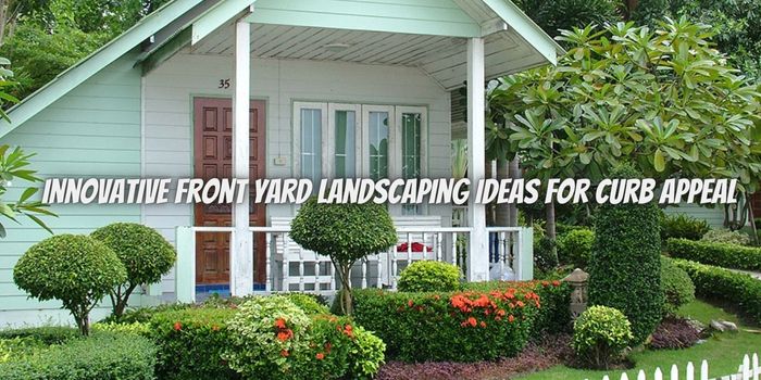 Innovative Front Yard Landscaping Ideas for Curb Appeal