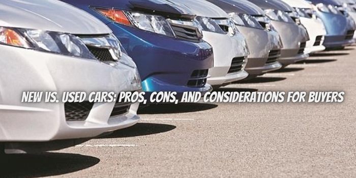 New vs. Used Cars Pros, Cons, and Considerations for Buyers