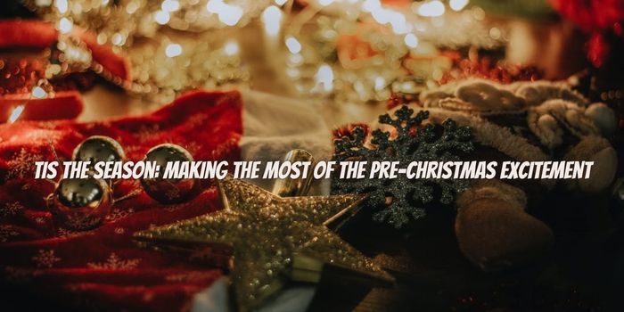 Tis the Season: Making the Most of the Pre-Christmas Excitement