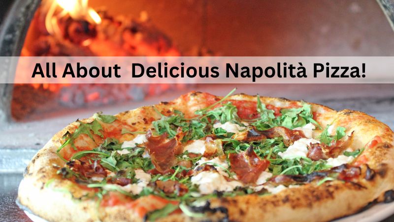 All About  Delicious Napolità Pizza!