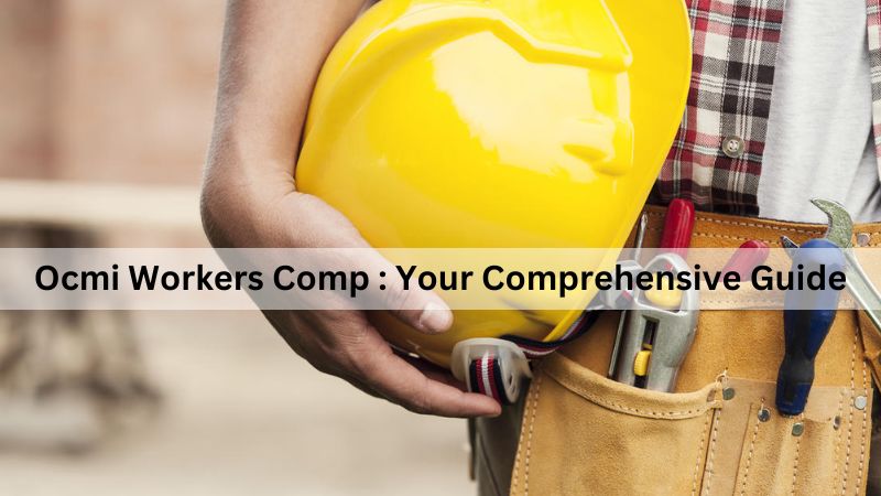 Ocmi Workers Comp Your Comprehensive Guide
