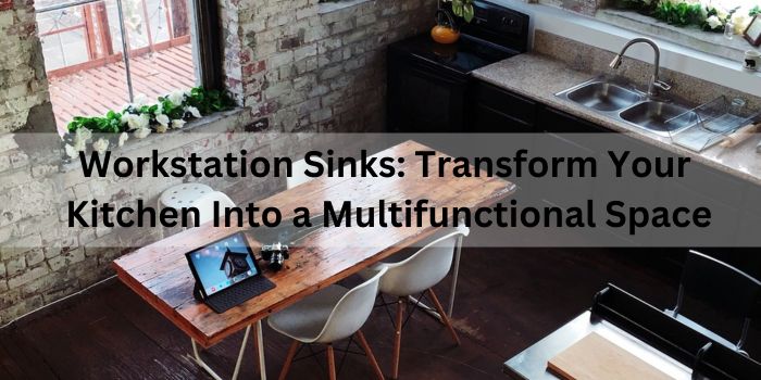 Workstation Sinks: Transform Your Kitchen Into a Multifunctional Space