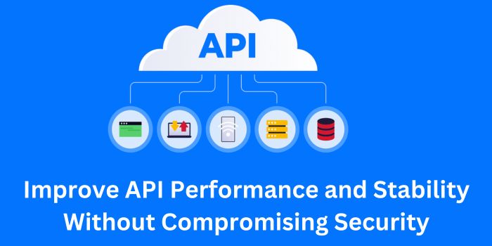 Improve API Performance and Stability Without Compromising Security
