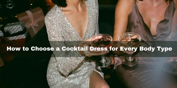 How to Choose a Cocktail Dress for Every Body Type