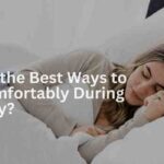 What Are the Best Ways to Sleep Comfortably During Pregnancy