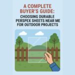 A Complete Buyer’s Guide Choosing Durable Perspex Sheets Near Me for Outdoor Projects