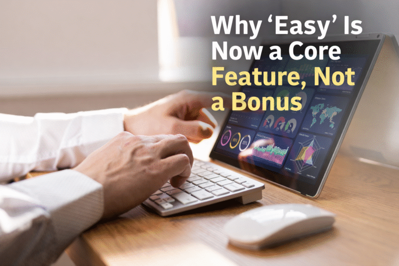 Why “Easy” Is Now a Core Feature, Not a Bonus